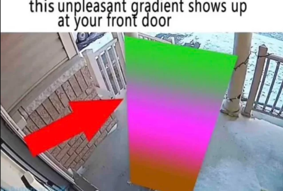 Meme showing a rectangle at a front door, with caption: this unpleasant gradient shows up at your door.